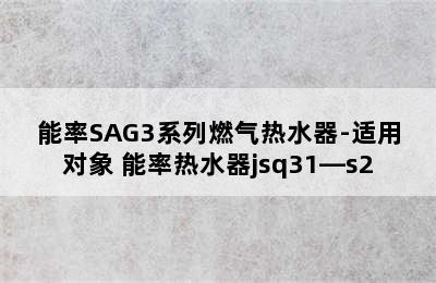 能率SAG3系列燃气热水器-适用对象 能率热水器jsq31—s2